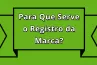 Para que serve o registro da marca?